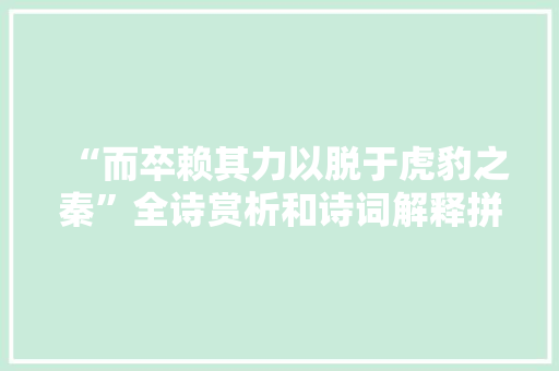 “而卒赖其力以脱于虎豹之秦”全诗赏析和诗词解释拼音翻译