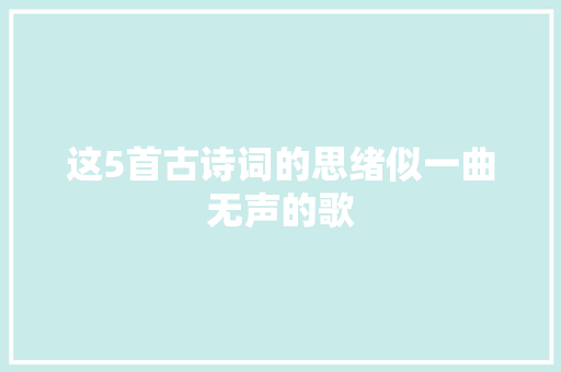 这5首古诗词的思绪似一曲无声的歌