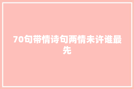 70句带情诗句两情未许谁最先