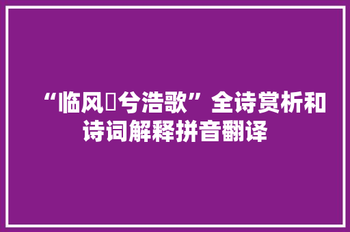 “临风怳兮浩歌”全诗赏析和诗词解释拼音翻译