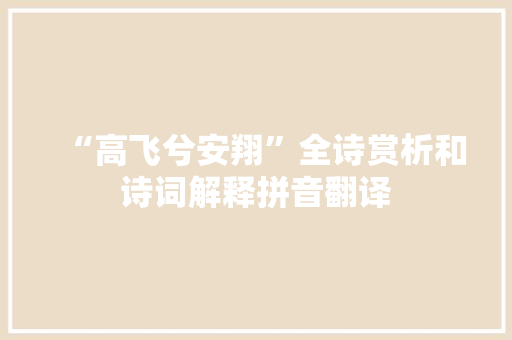 “高飞兮安翔”全诗赏析和诗词解释拼音翻译