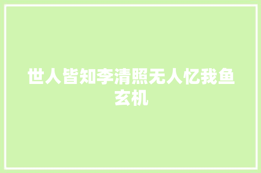 世人皆知李清照无人忆我鱼玄机