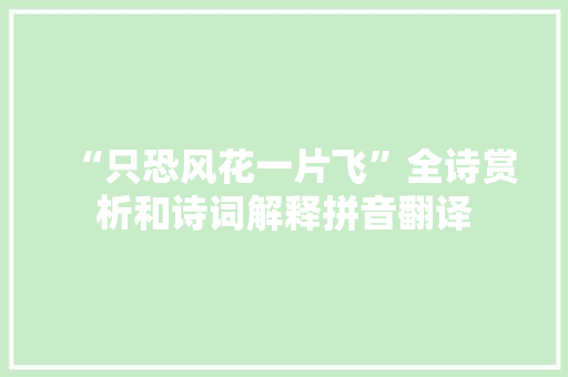 “只恐风花一片飞”全诗赏析和诗词解释拼音翻译 “只恐风花一片飞”全诗赏析和诗词解释拼音翻译