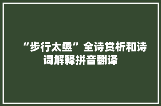 “步行太亟”全诗赏析和诗词解释拼音翻译 “步行太亟”全诗赏析和诗词解释拼音翻译