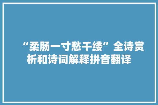 “柔肠一寸愁千缕”全诗赏析和诗词解释拼音翻译 “柔肠一寸愁千缕”全诗赏析和诗词解释拼音翻译
