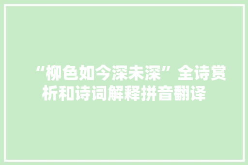 “柳色如今深未深”全诗赏析和诗词解释拼音翻译