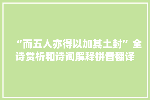 “而五人亦得以加其土封”全诗赏析和诗词解释拼音翻译