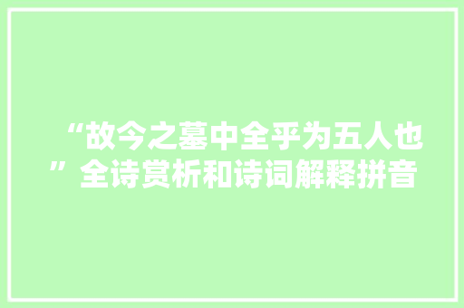 “故今之墓中全乎为五人也”全诗赏析和诗词解释拼音翻译