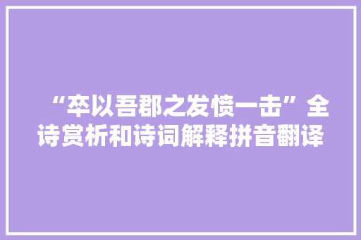 “卒以吾郡之发愤一击”全诗赏析和诗词解释拼音翻译 “卒以吾郡之发愤一击”全诗赏析和诗词解释拼音翻译