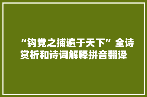 “钩党之捕遍于天下”全诗赏析和诗词解释拼音翻译