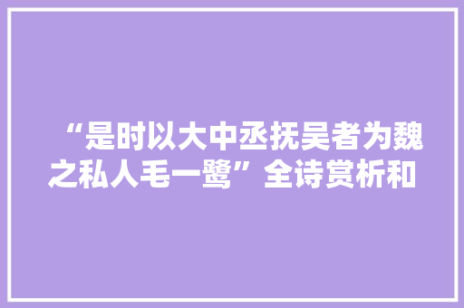 “是时以大中丞抚吴者为魏之私人毛一鹭”全诗赏析和诗词解释拼音翻译 “是时以大中丞抚吴者为魏之私人毛一鹭”全诗赏析和诗词解释拼音翻译