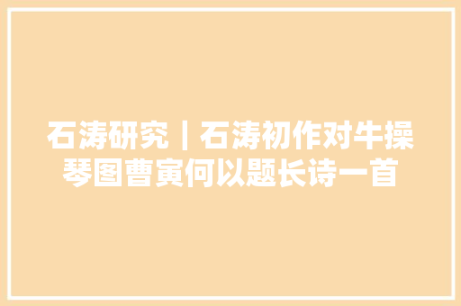 石涛研究｜石涛初作对牛操琴图曹寅何以题长诗一首