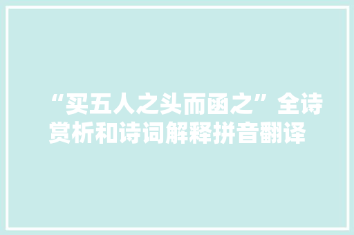 “买五人之头而函之”全诗赏析和诗词解释拼音翻译