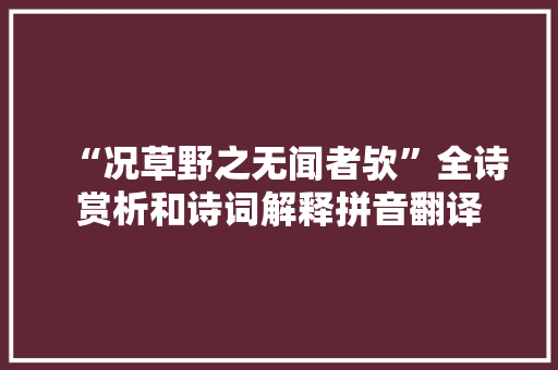 “况草野之无闻者欤”全诗赏析和诗词解释拼音翻译 “况草野之无闻者欤”全诗赏析和诗词解释拼音翻译