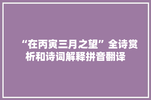 “在丙寅三月之望”全诗赏析和诗词解释拼音翻译