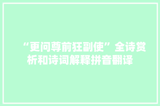 “更问尊前狂副使”全诗赏析和诗词解释拼音翻译