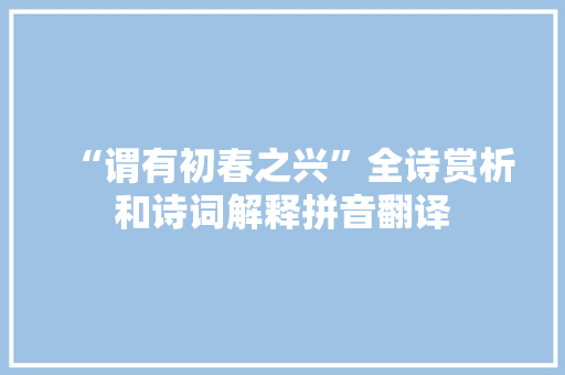 “谓有初春之兴”全诗赏析和诗词解释拼音翻译 “谓有初春之兴”全诗赏析和诗词解释拼音翻译