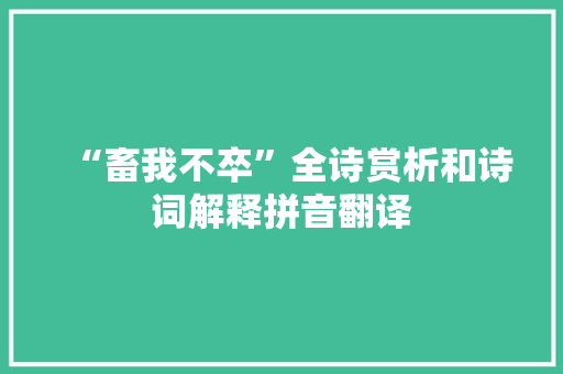 “畜我不卒”全诗赏析和诗词解释拼音翻译 “畜我不卒”全诗赏析和诗词解释拼音翻译