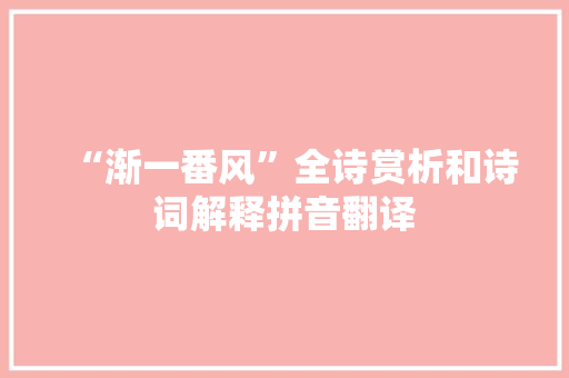 “渐一番风”全诗赏析和诗词解释拼音翻译