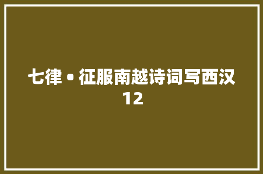 七律 • 征服南越诗词写西汉12