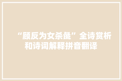 “顾反为女杀彘”全诗赏析和诗词解释拼音翻译
