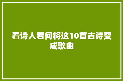 看诗人若何将这10首古诗变成歌曲