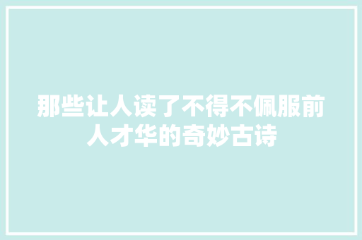 那些让人读了不得不佩服前人才华的奇妙古诗