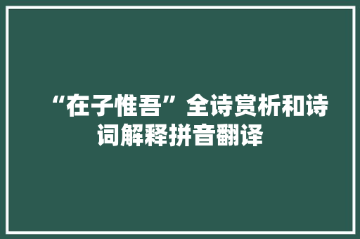 “在子惟吾”全诗赏析和诗词解释拼音翻译