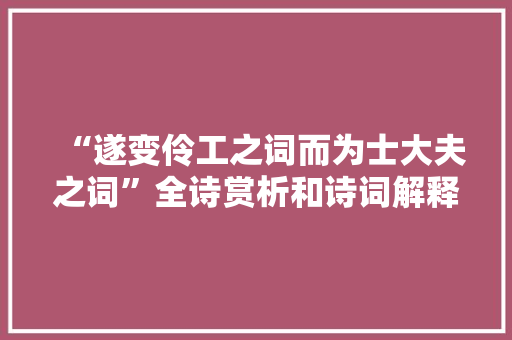 “遂变伶工之词而为士大夫之词”全诗赏析和诗词解释拼音翻译