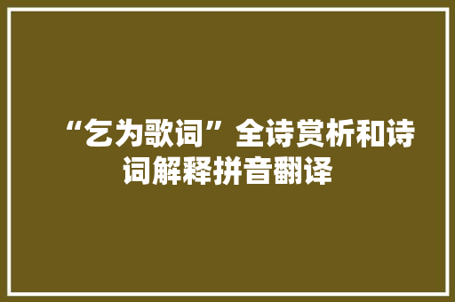 “乞为歌词”全诗赏析和诗词解释拼音翻译