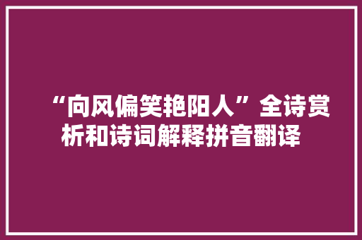 “向风偏笑艳阳人”全诗赏析和诗词解释拼音翻译