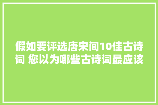 假如要评选唐宋间10佳古诗词 您以为哪些古诗词最应该上榜