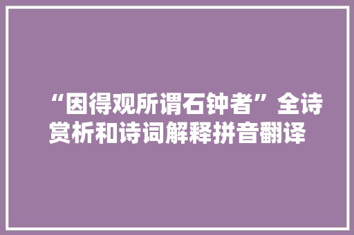 “因得观所谓石钟者”全诗赏析和诗词解释拼音翻译