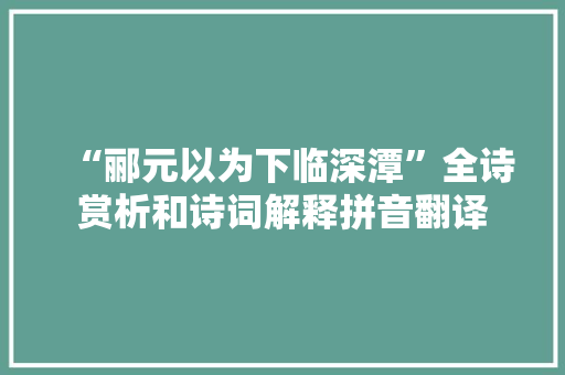 “郦元以为下临深潭”全诗赏析和诗词解释拼音翻译