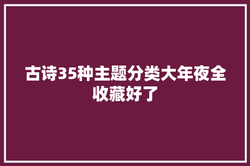 古诗35种主题分类大年夜全收藏好了