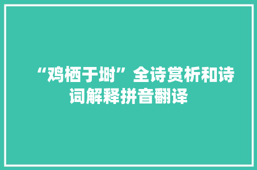 “鸡栖于埘”全诗赏析和诗词解释拼音翻译 “鸡栖于埘”全诗赏析和诗词解释拼音翻译