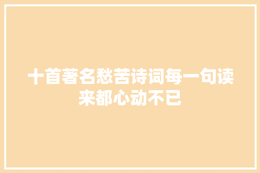 十首著名愁苦诗词每一句读来都心动不已