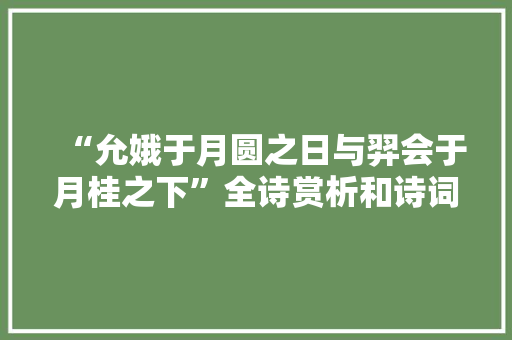 “允娥于月圆之日与羿会于月桂之下”全诗赏析和诗词解释拼音翻译
