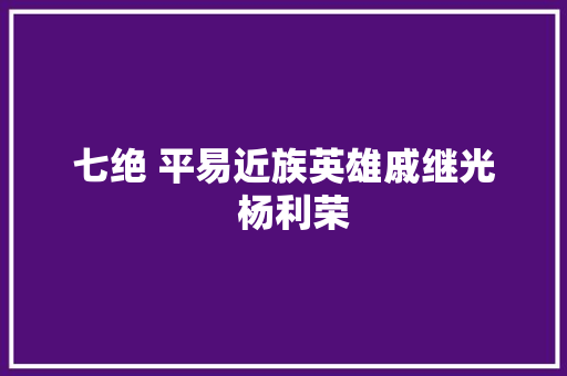 七绝 平易近族英雄戚继光  杨利荣