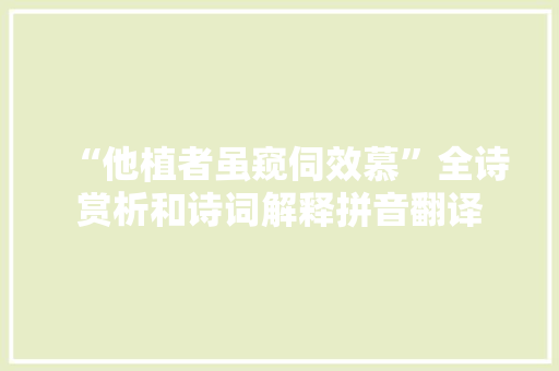“他植者虽窥伺效慕”全诗赏析和诗词解释拼音翻译