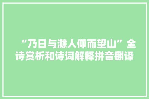“乃日与滁人仰而望山”全诗赏析和诗词解释拼音翻译