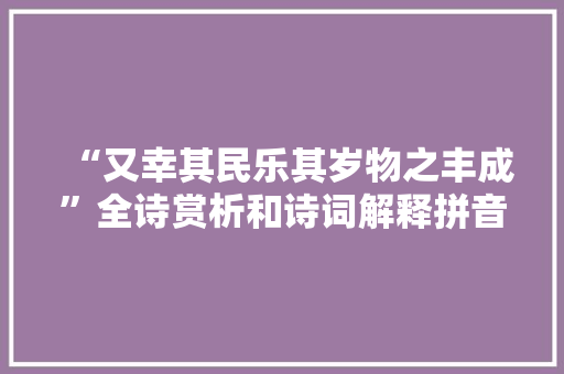 “又幸其民乐其岁物之丰成”全诗赏析和诗词解释拼音翻译