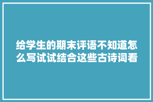 给学生的期末评语不知道怎么写试试结合这些古诗词看看