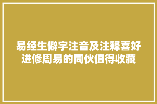 易经生僻字注音及注释喜好进修周易的同伙值得收藏