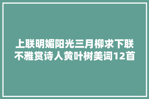 上联明媚阳光三月柳求下联不雅赏诗人黄叶树美词12首
