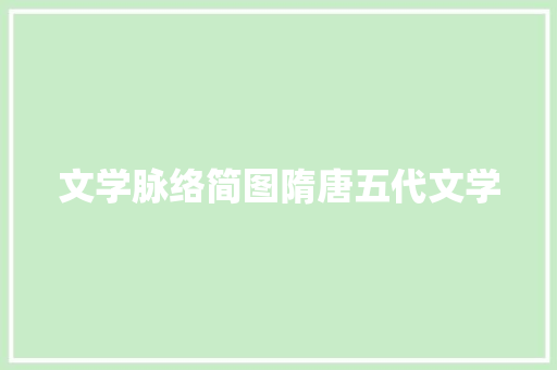 文学脉络简图隋唐五代文学 文学脉络简图隋唐五代文学