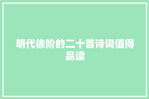 明代徐阶的二十首诗词值得品读 明代徐阶的二十首诗词值得品读