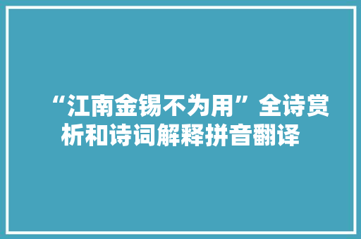 “江南金锡不为用”全诗赏析和诗词解释拼音翻译 “江南金锡不为用”全诗赏析和诗词解释拼音翻译