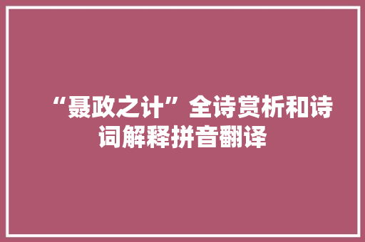 “聂政之计”全诗赏析和诗词解释拼音翻译 “聂政之计”全诗赏析和诗词解释拼音翻译