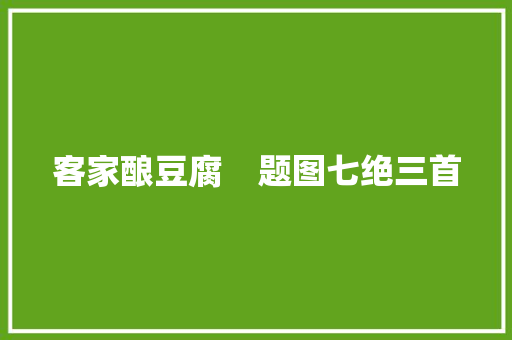 客家酿豆腐    题图七绝三首